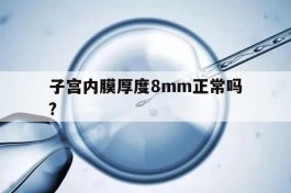 子宫内膜厚度8mm正常吗